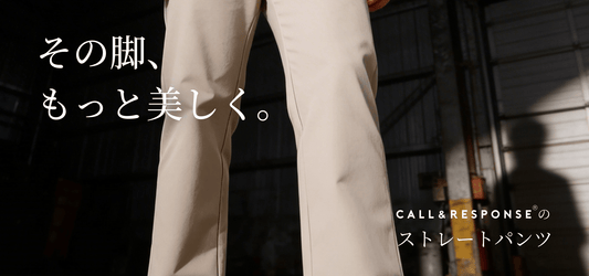 その脚、もっと美しく。CALL＆RESPONSEのストレートパンツ