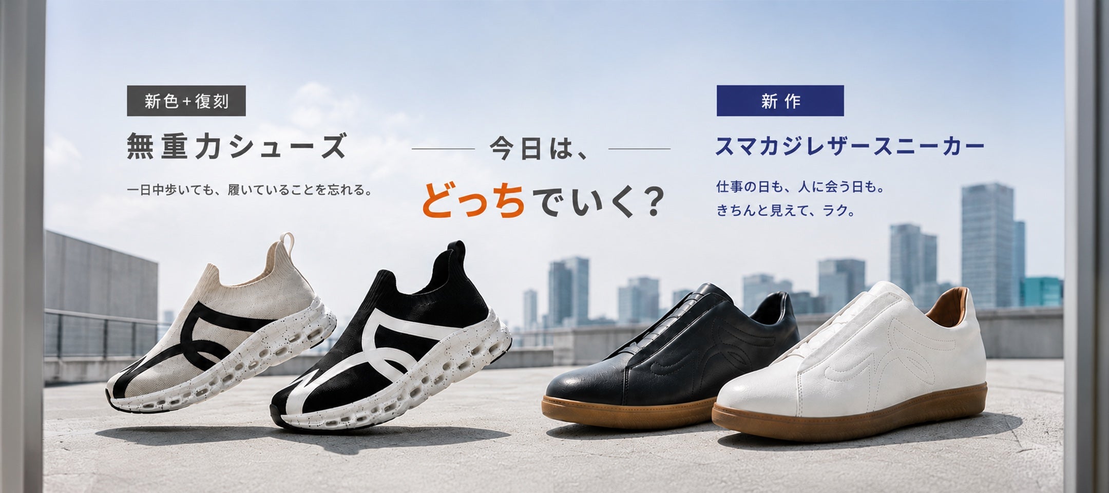 今日は、どっちでいく？ 無重力シューズ（新色+復刻）一日中歩いても、履いていることを忘れる。スマカジレザースニーカー（新作）仕事の日も、人に会う日も。きちんと見えて、ラク。